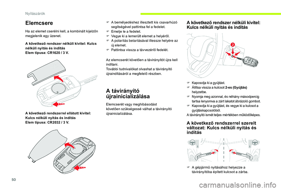 CITROEN C3 2019 Kezelési útmutató (in Hungarian) 50
Elemcsere
Ha az elemet cserélni kell, a kombinált kijelzőn
megjelenik egy üzenet.
A következő rendszer nélküli kivitel: Kulcs
nélküli nyitás és indítás
Elem típusa: CR1620 / 3 V CITROEN C3 2019 Kezelési útmutató (in Hungarian) 50
Elemcsere
Ha az elemet cserélni kell, a kombinált kijelzőn
megjelenik egy üzenet.
A következő rendszer nélküli kivitel: Kulcs
nélküli nyitás és indítás
Elem típusa: CR1620 / 3 V