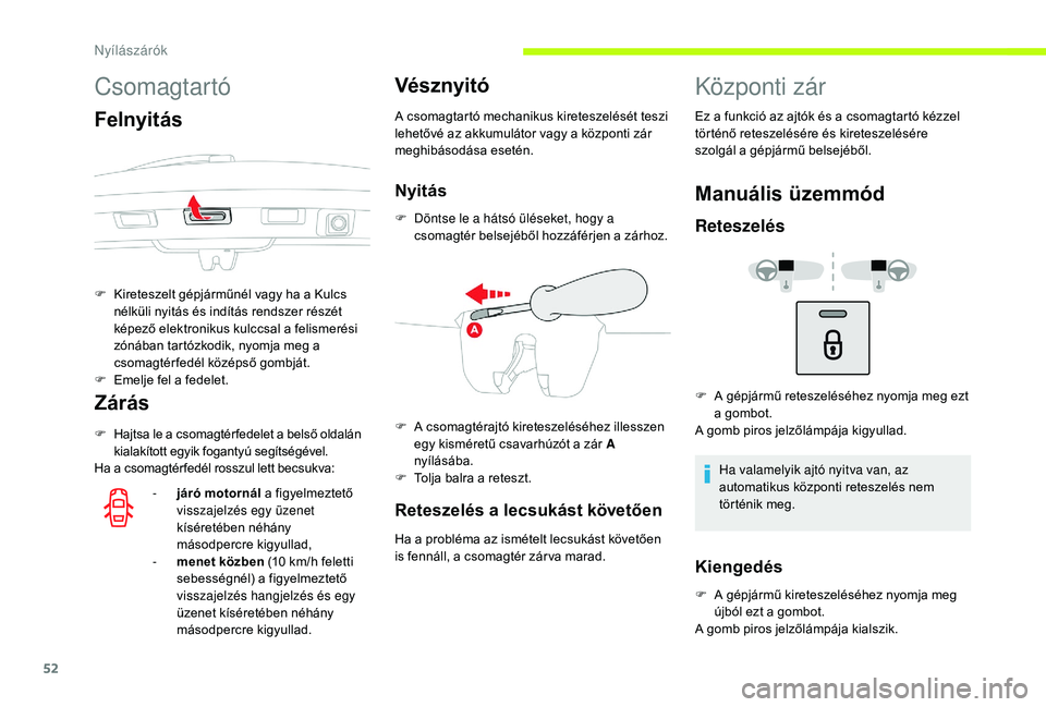 CITROEN C3 2019 Kezelési útmutató (in Hungarian) 52
Csomagtartó
Felnyitás
Zárás
F Hajtsa le a csomagtér fedelet a belső oldalán kialakított egyik fogantyú segítségével.
Ha a csomagtér fedél rosszul lett becsukva:
Vész nyitó
A csomagt CITROEN C3 2019 Kezelési útmutató (in Hungarian) 52
Csomagtartó
Felnyitás
Zárás
F Hajtsa le a csomagtér fedelet a belső oldalán kialakított egyik fogantyú segítségével.
Ha a csomagtér fedél rosszul lett becsukva:
Vész nyitó
A csomagt