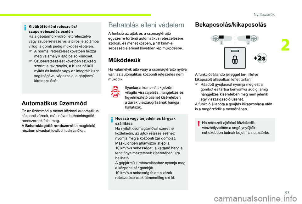 CITROEN C3 2019 Kezelési útmutató (in Hungarian) 53
Kívülről történt reteszelés/
szuperreteszelés esetén
Ha a gépjármű kívülről lett reteszelve
vagy szuperreteszelve, a piros jelzőlámpa
villog, a gomb pedig működésképtelen.
F
CITROEN C3 2019 Kezelési útmutató (in Hungarian) 53
Kívülről történt reteszelés/
szuperreteszelés esetén
Ha a gépjármű kívülről lett reteszelve
vagy szuperreteszelve, a piros jelzőlámpa
villog, a gomb pedig működésképtelen.
F