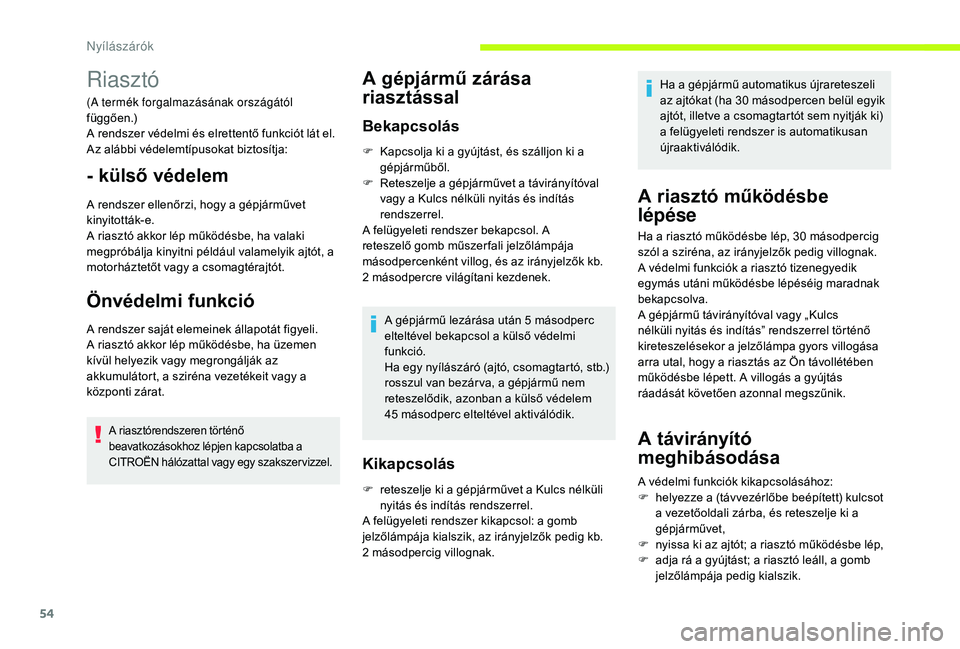 CITROEN C3 2019 Kezelési útmutató (in Hungarian) 54
Riasztó
(A termék forgalmazásának országától
függően.)
A rendszer védelmi és elrettentő funkciót lát el.
Az alábbi védelemtípusokat biztosítja:
- külső védelem
A rendszer ell CITROEN C3 2019 Kezelési útmutató (in Hungarian) 54
Riasztó
(A termék forgalmazásának országától
függően.)
A rendszer védelmi és elrettentő funkciót lát el.
Az alábbi védelemtípusokat biztosítja:
- külső védelem
A rendszer ell