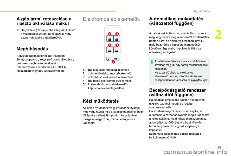 CITROEN C3 2019 Kezelési útmutató (in Hungarian) 55
A gépjármű reteszelése a
riasztó aktiválása nélkül
F Helyezze a (távirányítóba integrált) kulcsot a vezetőoldali zárba, és reteszelje vagy
szuperreteszelje a gépjárművet.
Megh CITROEN C3 2019 Kezelési útmutató (in Hungarian) 55
A gépjármű reteszelése a
riasztó aktiválása nélkül
F Helyezze a (távirányítóba integrált) kulcsot a vezetőoldali zárba, és reteszelje vagy
szuperreteszelje a gépjárművet.
Megh