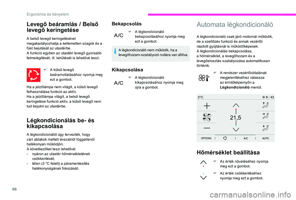 CITROEN C3 2019 Kezelési útmutató (in Hungarian) 66
Levegő beáramlás / Belső
levegő keringetése
F A külső levegő beáramoltatásához nyomja meg
ezt a gombot.
A belső levegő keringetésével
megakadályozhatja a kellemetlen szagok és CITROEN C3 2019 Kezelési útmutató (in Hungarian) 66
Levegő beáramlás / Belső
levegő keringetése
F A külső levegő beáramoltatásához nyomja meg
ezt a gombot.
A belső levegő keringetésével
megakadályozhatja a kellemetlen szagok és