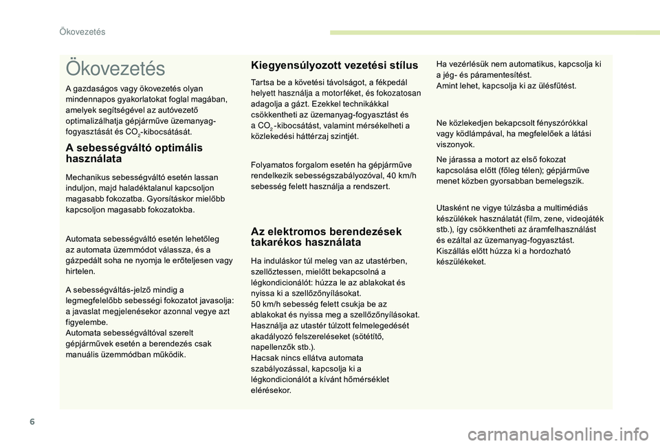 CITROEN C3 2019 Kezelési útmutató (in Hungarian) 6
Ökovezetés
A sebességváltó optimális
használata
Mechanikus sebességváltó esetén lassan
induljon, majd haladéktalanul kapcsoljon
magasabb fokozatba. Gyorsításkor mielőbb
kapcsoljon CITROEN C3 2019 Kezelési útmutató (in Hungarian) 6
Ökovezetés
A sebességváltó optimális
használata
Mechanikus sebességváltó esetén lassan
induljon, majd haladéktalanul kapcsoljon
magasabb fokozatba. Gyorsításkor mielőbb
kapcsoljon