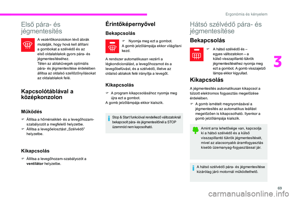 CITROEN C3 2019 Kezelési útmutató (in Hungarian) 69
Első pára- és
jégmentesítés
A vezérlőkonzolokon lévő ábrák
mutatják, hogy hová kell állítani
a gombokat a szélvédő és az
első oldalablakok gyors pára- és
jégmentesíté CITROEN C3 2019 Kezelési útmutató (in Hungarian) 69
Első pára- és
jégmentesítés
A vezérlőkonzolokon lévő ábrák
mutatják, hogy hová kell állítani
a gombokat a szélvédő és az
első oldalablakok gyors pára- és
jégmentesíté