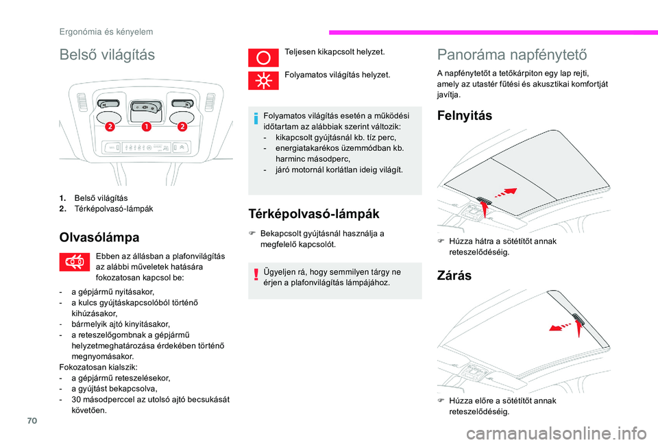 CITROEN C3 2019 Kezelési útmutató (in Hungarian) 70
Belső világítás
1.Belső világítás
2. Térképolvasó-lámpák
Olvasólámpa
Ebben az állásban a plafonvilágítás
az alábbi műveletek hatására
fokozatosan kapcsol be:
-
a g
épj CITROEN C3 2019 Kezelési útmutató (in Hungarian) 70
Belső világítás
1.Belső világítás
2. Térképolvasó-lámpák
Olvasólámpa
Ebben az állásban a plafonvilágítás
az alábbi műveletek hatására
fokozatosan kapcsol be:
-
a g
épj