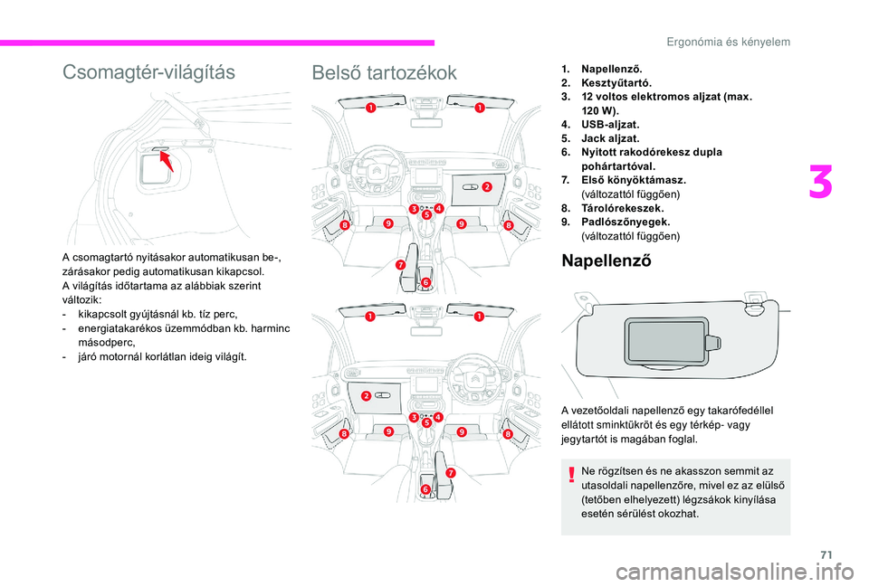 CITROEN C3 2019 Kezelési útmutató (in Hungarian) 71
Csomagtér-világítás
A csomagtartó nyitásakor automatikusan be-,
zárásakor pedig automatikusan kikapcsol.
A világítás időtartama az alábbiak szerint
változik:
-
k
ikapcsolt gyújt CITROEN C3 2019 Kezelési útmutató (in Hungarian) 71
Csomagtér-világítás
A csomagtartó nyitásakor automatikusan be-,
zárásakor pedig automatikusan kikapcsol.
A világítás időtartama az alábbiak szerint
változik:
-
k
ikapcsolt gyújt