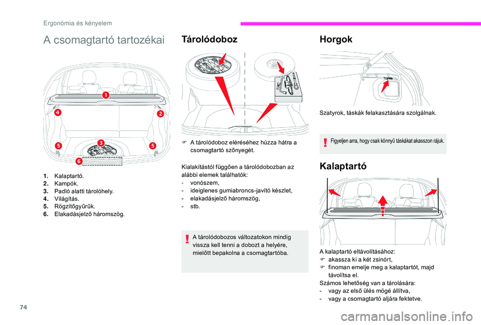 CITROEN C3 2019 Kezelési útmutató (in Hungarian) 74
A csomagtartó tartozékai
1.Kalaptartó.
2. Kampók.
3. Padló alatti tárolóhely.
4. Világítás.
5. Rögzítőgyűrűk.
6. Elakadásjelző háromszög.
Tárolódoboz
A tárolódobozos változa CITROEN C3 2019 Kezelési útmutató (in Hungarian) 74
A csomagtartó tartozékai
1.Kalaptartó.
2. Kampók.
3. Padló alatti tárolóhely.
4. Világítás.
5. Rögzítőgyűrűk.
6. Elakadásjelző háromszög.
Tárolódoboz
A tárolódobozos változa