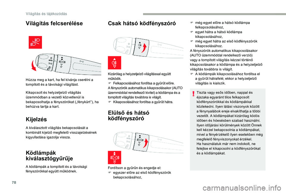 CITROEN C3 2019 Kezelési útmutató (in Hungarian) 78
Világítás felcserélése
Kikapcsolt és helyzetjelző világítás
üzemmódban a vezető közvetlenül is
bekapcsolhatja a fényszórókat („fénykürt”), ha
behúzva tartja a kart.
Kije CITROEN C3 2019 Kezelési útmutató (in Hungarian) 78
Világítás felcserélése
Kikapcsolt és helyzetjelző világítás
üzemmódban a vezető közvetlenül is
bekapcsolhatja a fényszórókat („fénykürt”), ha
behúzva tartja a kart.
Kije