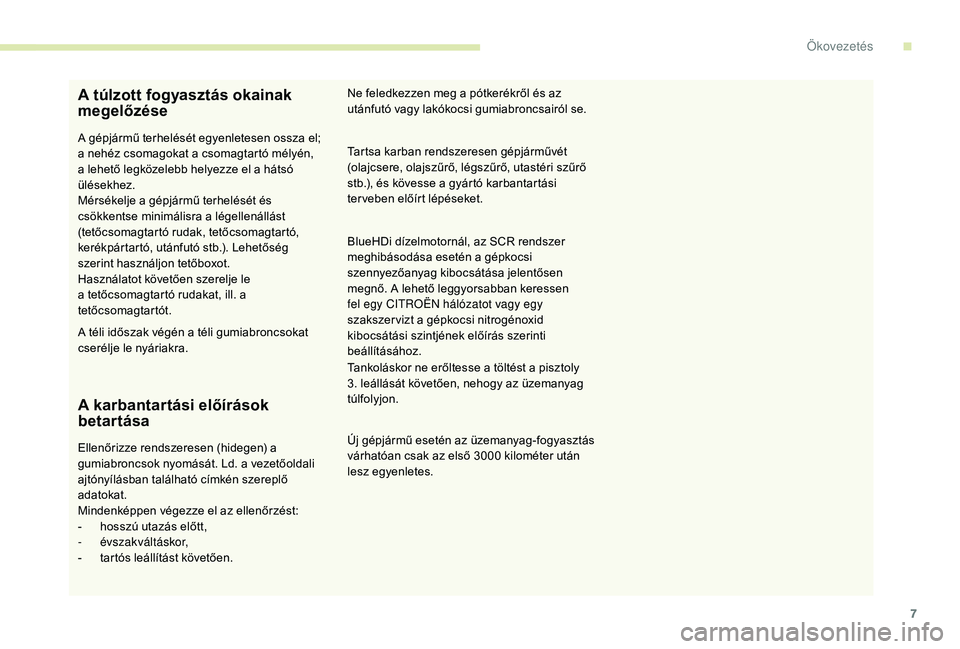 CITROEN C3 2019 Kezelési útmutató (in Hungarian) 7
A túlzott fogyasztás okainak
megelőzése
A gépjármű terhelését egyenletesen ossza el;
a nehéz csomagokat a csomagtartó mélyén,
a lehető legközelebb helyezze el a hátsó
ülésekhe CITROEN C3 2019 Kezelési útmutató (in Hungarian) 7
A túlzott fogyasztás okainak
megelőzése
A gépjármű terhelését egyenletesen ossza el;
a nehéz csomagokat a csomagtartó mélyén,
a lehető legközelebb helyezze el a hátsó
ülésekhe