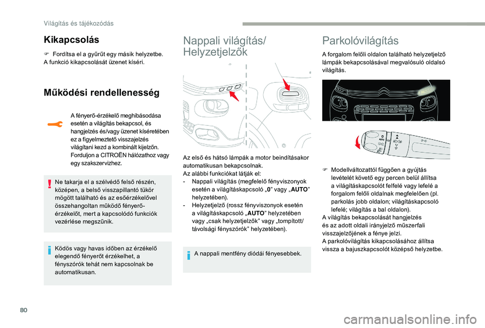 CITROEN C3 2019 Kezelési útmutató (in Hungarian) 80
Kikapcsolás
F Fordítsa el a gyűrűt egy másik helyzetbe.
A funkció kikapcsolását üzenet kíséri.
Működési rendellenesség
A fényerő-érzékelő meghibásodása
esetén a világítás CITROEN C3 2019 Kezelési útmutató (in Hungarian) 80
Kikapcsolás
F Fordítsa el a gyűrűt egy másik helyzetbe.
A funkció kikapcsolását üzenet kíséri.
Működési rendellenesség
A fényerő-érzékelő meghibásodása
esetén a világítás
