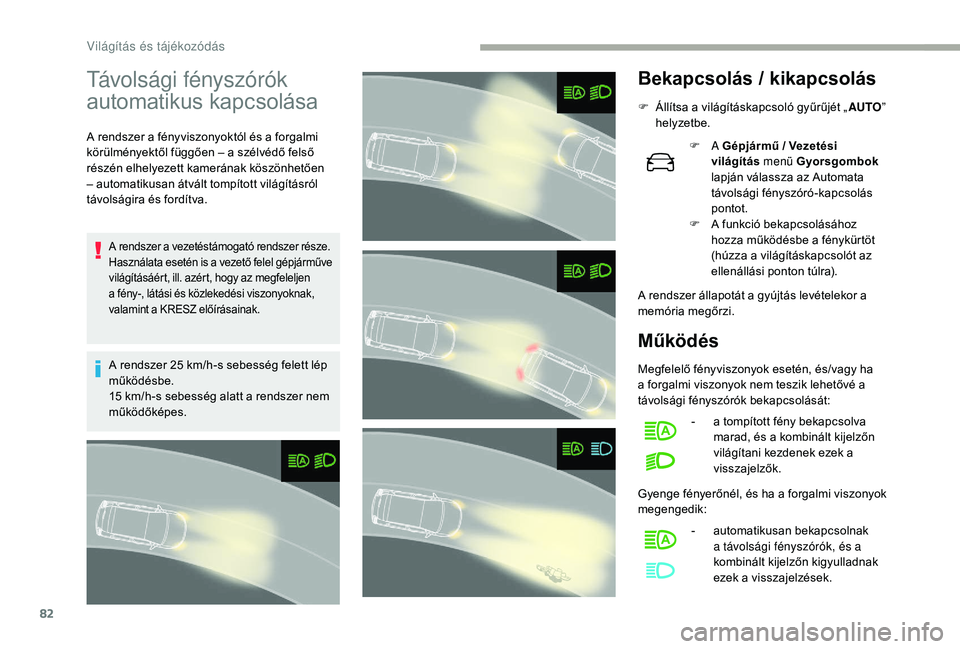 CITROEN C3 2019 Kezelési útmutató (in Hungarian) 82
Távolsági fényszórók
automatikus kapcsolása
A rendszer a fényviszonyoktól és a forgalmi
körülményektől függően – a szélvédő felső
részén elhelyezett kamerának köszönhet CITROEN C3 2019 Kezelési útmutató (in Hungarian) 82
Távolsági fényszórók
automatikus kapcsolása
A rendszer a fényviszonyoktól és a forgalmi
körülményektől függően – a szélvédő felső
részén elhelyezett kamerának köszönhet