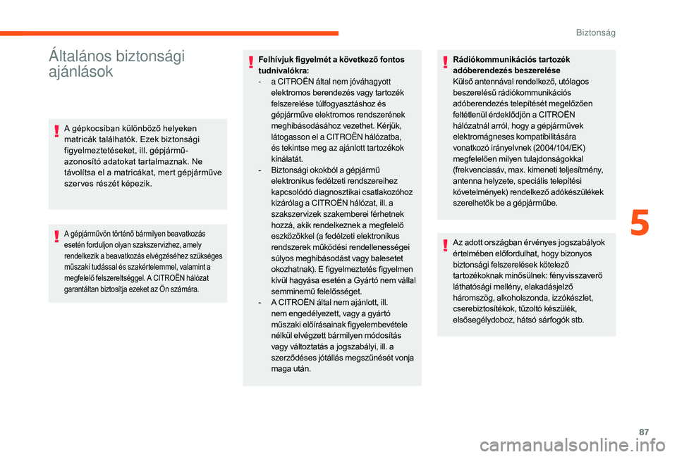 CITROEN C3 2019 Kezelési útmutató (in Hungarian) 87
Általános biztonsági
ajánlások
A gépkocsiban különböző helyeken
matricák találhatók. Ezek biztonsági
figyelmeztetéseket, ill. gépjármű-
azonosító adatokat tartalmaznak. Ne
t CITROEN C3 2019 Kezelési útmutató (in Hungarian) 87
Általános biztonsági
ajánlások
A gépkocsiban különböző helyeken
matricák találhatók. Ezek biztonsági
figyelmeztetéseket, ill. gépjármű-
azonosító adatokat tartalmaznak. Ne
t