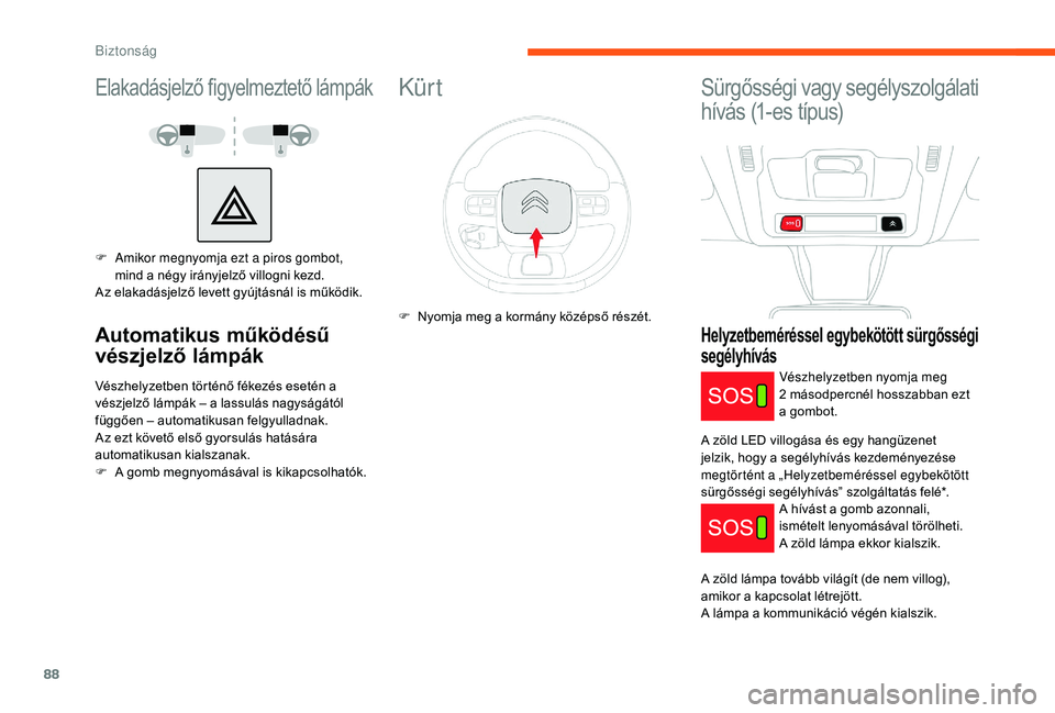 CITROEN C3 2019 Kezelési útmutató (in Hungarian) 88
Elakadásjelző figyelmeztető lámpák
F Amikor megnyomja ezt a piros gombot, mind a négy irányjelző villogni kezd.
Az elakadásjelző levett gyújtásnál is működik.
Automatikus működés CITROEN C3 2019 Kezelési útmutató (in Hungarian) 88
Elakadásjelző figyelmeztető lámpák
F Amikor megnyomja ezt a piros gombot, mind a négy irányjelző villogni kezd.
Az elakadásjelző levett gyújtásnál is működik.
Automatikus működés