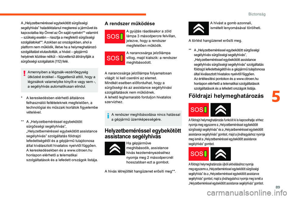 CITROEN C3 2019 Kezelési útmutató (in Hungarian) 89
* A kereskedésben elérhető általános felhasználói feltételeknek megfelelően, a
technológiai és műszaki korlátok figyelembe
vételével.
**
A „
Helyzetbeméréssel egybekötött CITROEN C3 2019 Kezelési útmutató (in Hungarian) 89
* A kereskedésben elérhető általános felhasználói feltételeknek megfelelően, a
technológiai és műszaki korlátok figyelembe
vételével.
**
A „
Helyzetbeméréssel egybekötött