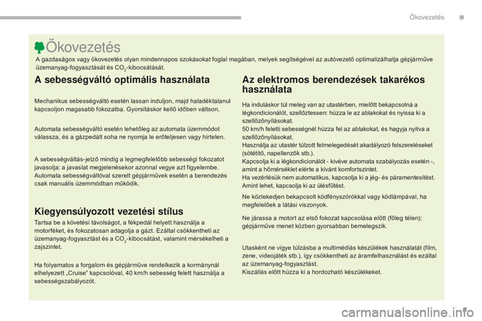 CITROEN C3 2017 Kezelési útmutató (in Hungarian) 9
B618_hu_Chap00c_eco-conduite_ed01-2016
A sebességváltó optimális használata
Mechanikus sebességváltó esetén lassan induljon, majd haladéktalanul
kapcsoljon magasabb fokozatba. Gyorsítás CITROEN C3 2017 Kezelési útmutató (in Hungarian) 9
B618_hu_Chap00c_eco-conduite_ed01-2016
A sebességváltó optimális használata
Mechanikus sebességváltó esetén lassan induljon, majd haladéktalanul
kapcsoljon magasabb fokozatba. Gyorsítás