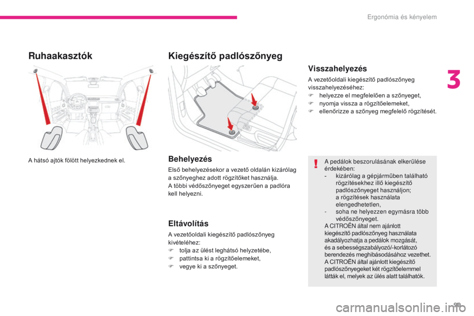 CITROEN C3 2017 Kezelési útmutató (in Hungarian) 99
B618_hu_Chap03_Ergonomie-et-confort_ed01-2016
Ruhaakasztók
A hátsó ajtók fölött helyezkednek el.
Kiegészítő padlószőnyeg
Behelyezés
Első behelyezésekor a vezető oldalán kizárólag CITROEN C3 2017 Kezelési útmutató (in Hungarian) 99
B618_hu_Chap03_Ergonomie-et-confort_ed01-2016
Ruhaakasztók
A hátsó ajtók fölött helyezkednek el.
Kiegészítő padlószőnyeg
Behelyezés
Első behelyezésekor a vezető oldalán kizárólag