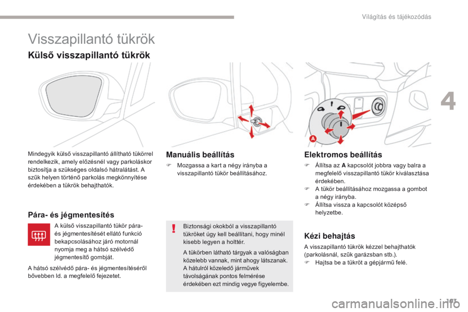 CITROEN C3 2017 Kezelési útmutató (in Hungarian) 103
B618_hu_Chap04_Eclairage-et-visibilite_ed01-2016
Visszapillantó tükrök
Külső visszapillantó tükrök
Mindegyik külső visszapillantó állítható tükörrel
rendelkezik, amely előzésné CITROEN C3 2017 Kezelési útmutató (in Hungarian) 103
B618_hu_Chap04_Eclairage-et-visibilite_ed01-2016
Visszapillantó tükrök
Külső visszapillantó tükrök
Mindegyik külső visszapillantó állítható tükörrel
rendelkezik, amely előzésné