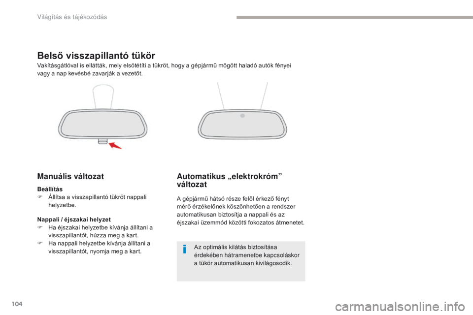 CITROEN C3 2017 Kezelési útmutató (in Hungarian) 104
B618_hu_Chap04_Eclairage-et-visibilite_ed01-2016
Belső visszapillantó tükör
Manuális változat
Beállítás
F Á llítsa a visszapillantó tükröt nappali
helyzetbe.
Vakításgátlóval is CITROEN C3 2017 Kezelési útmutató (in Hungarian) 104
B618_hu_Chap04_Eclairage-et-visibilite_ed01-2016
Belső visszapillantó tükör
Manuális változat
Beállítás
F Á llítsa a visszapillantó tükröt nappali
helyzetbe.
Vakításgátlóval is