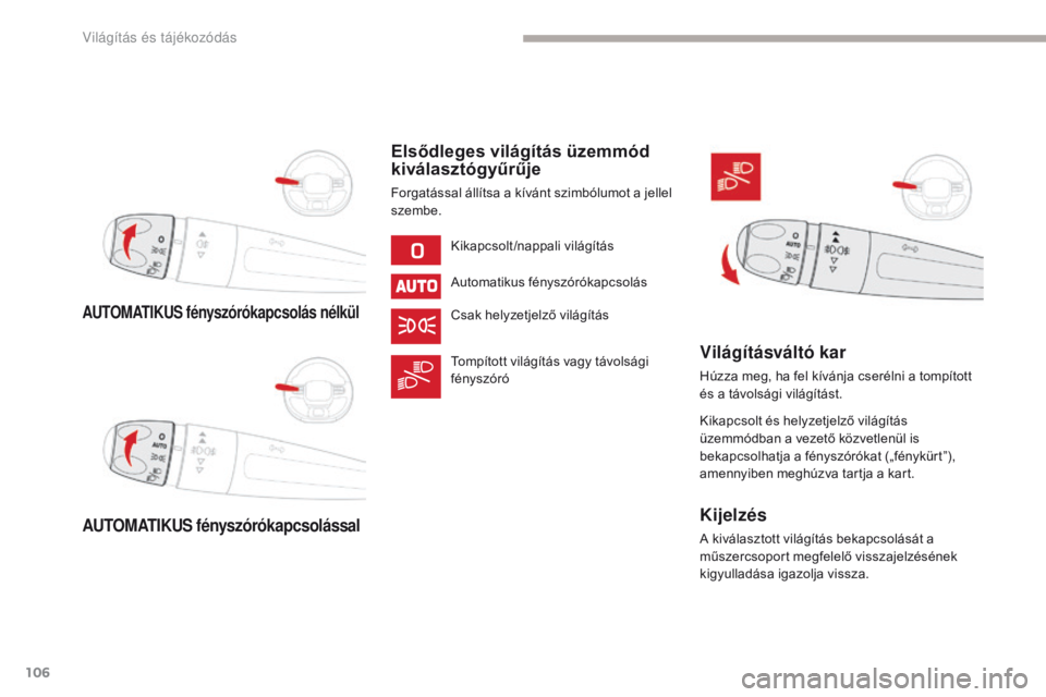 CITROEN C3 2017 Kezelési útmutató (in Hungarian) 106
B618_hu_Chap04_Eclairage-et-visibilite_ed01-2016
AUTOMATIKUS fényszórókapcsolás nélkül
AUTOMATIKUS fényszórókapcsolással
Elsődleges világítás üzemmód
kiválasztógyűrűje
Forgat CITROEN C3 2017 Kezelési útmutató (in Hungarian) 106
B618_hu_Chap04_Eclairage-et-visibilite_ed01-2016
AUTOMATIKUS fényszórókapcsolás nélkül
AUTOMATIKUS fényszórókapcsolással
Elsődleges világítás üzemmód
kiválasztógyűrűje
Forgat