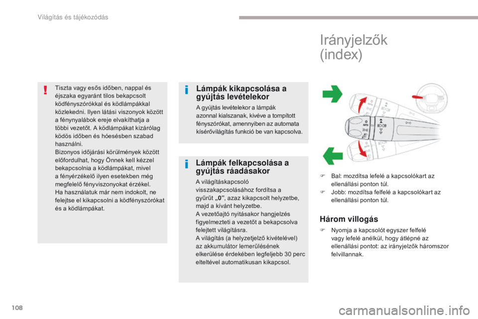 CITROEN C3 2017 Kezelési útmutató (in Hungarian) 108
B618_hu_Chap04_Eclairage-et-visibilite_ed01-2016
Tiszta vagy esős időben, nappal és
éjszaka egyaránt tilos bekapcsolt
ködfényszórókkal és ködlámpákkal
közlekedni. Ilyen látási v CITROEN C3 2017 Kezelési útmutató (in Hungarian) 108
B618_hu_Chap04_Eclairage-et-visibilite_ed01-2016
Tiszta vagy esős időben, nappal és
éjszaka egyaránt tilos bekapcsolt
ködfényszórókkal és ködlámpákkal
közlekedni. Ilyen látási v