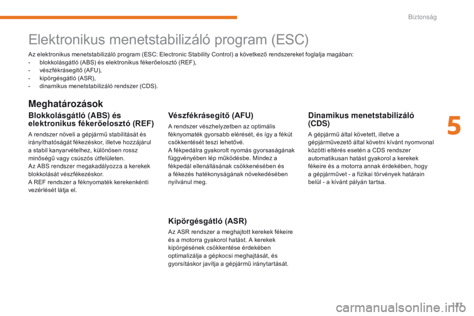 CITROEN C3 2017 Kezelési útmutató (in Hungarian) 123
B618_hu_Chap05_securite_ed01-2016
Az elektronikus menetstabilizáló program (ESC: Electronic Stability Control) a következő rendszereket foglalja magában:
- b lokkolásgátló (ABS) és elektr CITROEN C3 2017 Kezelési útmutató (in Hungarian) 123
B618_hu_Chap05_securite_ed01-2016
Az elektronikus menetstabilizáló program (ESC: Electronic Stability Control) a következő rendszereket foglalja magában:
- b lokkolásgátló (ABS) és elektr