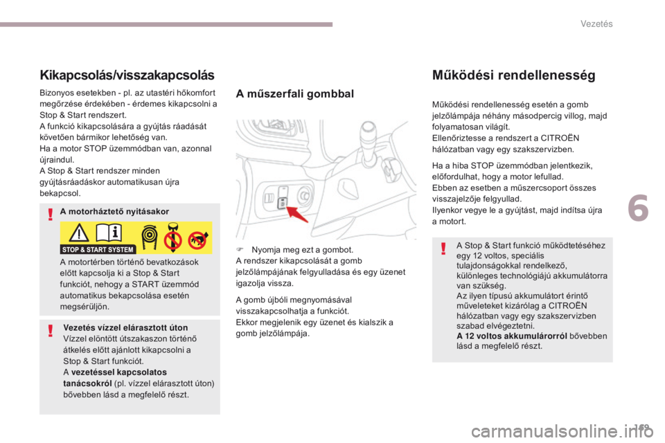 CITROEN C3 2017 Kezelési útmutató (in Hungarian) 169
B618_hu_Chap06_conduite_ed01-2016
Működési rendellenesség esetén a gomb
jelzőlámpája néhány másodpercig villog, majd
folyamatosan világít.
Ellenőriztesse a rendszert a CITROËN
h CITROEN C3 2017 Kezelési útmutató (in Hungarian) 169
B618_hu_Chap06_conduite_ed01-2016
Működési rendellenesség esetén a gomb
jelzőlámpája néhány másodpercig villog, majd
folyamatosan világít.
Ellenőriztesse a rendszert a CITROËN
h