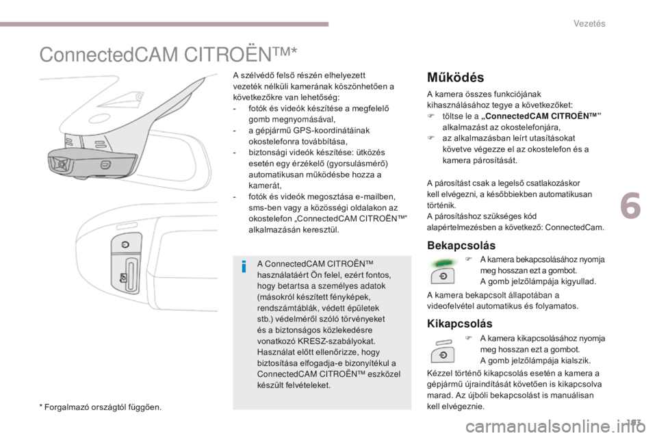 CITROEN C3 2017 Kezelési útmutató (in Hungarian) 193
B618_hu_Chap06_conduite_ed01-2016
ConnectedCAM Citroën™*
A szélvédő felső részén elhelyezett
vezeték nélküli kamerának köszönhetően a
következőkre van lehetőség:
-
f
otók CITROEN C3 2017 Kezelési útmutató (in Hungarian) 193
B618_hu_Chap06_conduite_ed01-2016
ConnectedCAM Citroën™*
A szélvédő felső részén elhelyezett
vezeték nélküli kamerának köszönhetően a
következőkre van lehetőség:
-
f
otók