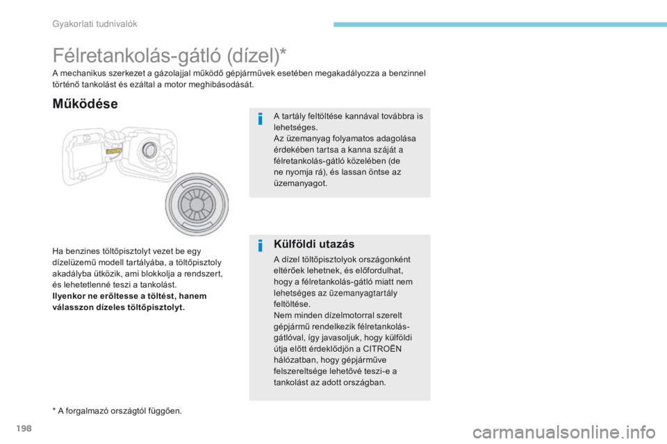 CITROEN C3 2017 Kezelési útmutató (in Hungarian) 198
B618_hu_Chap07_info-pratiques_ed01-2016
Félretankolás-gátló (dízel)*
Ha benzines töltőpisztolyt vezet be egy
dízelüzemű modell tartályába, a töltőpisztoly
akadályba ütközik, ami CITROEN C3 2017 Kezelési útmutató (in Hungarian) 198
B618_hu_Chap07_info-pratiques_ed01-2016
Félretankolás-gátló (dízel)*
Ha benzines töltőpisztolyt vezet be egy
dízelüzemű modell tartályába, a töltőpisztoly
akadályba ütközik, ami