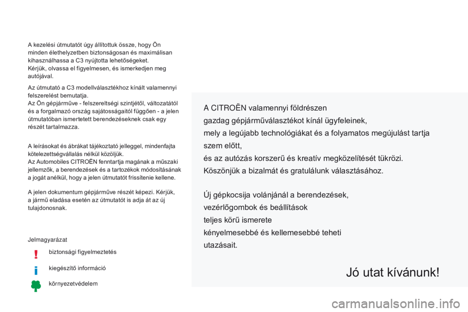 CITROEN C3 2017  Kezelési útmutató (in Hungarian) Jelmagyarázatbiztonsági figyelmeztetés
kiegészítő információ
környezetvédelem
A Citroën  valamennyi földrészen
gazdag gépjárműválasztékot kínál ügyfeleinek, 
mely a legújabb tech
