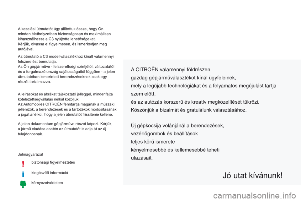 CITROEN C3 2017 Kezelési útmutató (in Hungarian) Jelmagyarázatbiztonsági figyelmeztetés
kiegészítő információ
környezetvédelem
A Citroën valamennyi földrészen
gazdag gépjárműválasztékot kínál ügyfeleinek,
mely a legújabb tech CITROEN C3 2017 Kezelési útmutató (in Hungarian) Jelmagyarázatbiztonsági figyelmeztetés
kiegészítő információ
környezetvédelem
A Citroën valamennyi földrészen
gazdag gépjárműválasztékot kínál ügyfeleinek,
mely a legújabb tech