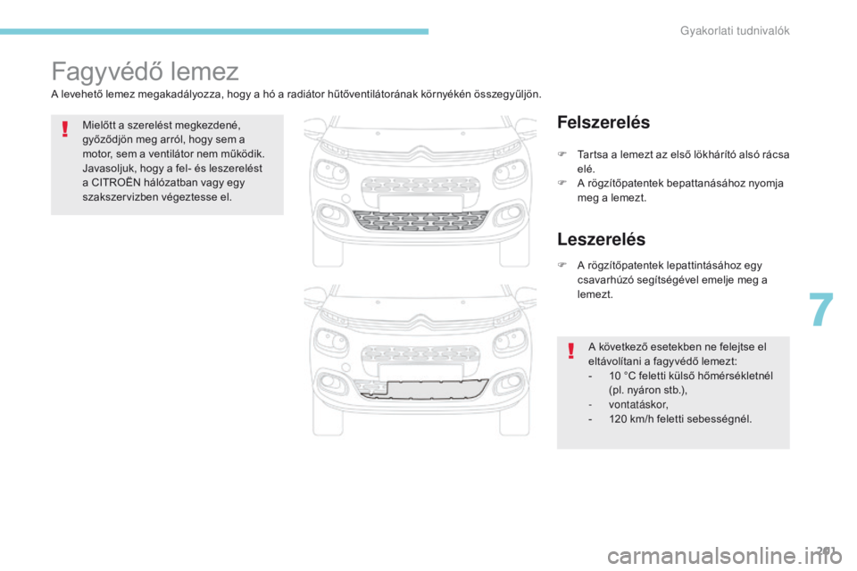 CITROEN C3 2017 Kezelési útmutató (in Hungarian) 201
B618_hu_Chap07_info-pratiques_ed01-2016
Fagyvédő lemez
A levehető lemez megakadályozza, hogy a hó a radiátor hűtőventilátorának környékén összegyűljön.Mielőtt a szerelést megkezd CITROEN C3 2017 Kezelési útmutató (in Hungarian) 201
B618_hu_Chap07_info-pratiques_ed01-2016
Fagyvédő lemez
A levehető lemez megakadályozza, hogy a hó a radiátor hűtőventilátorának környékén összegyűljön.Mielőtt a szerelést megkezd