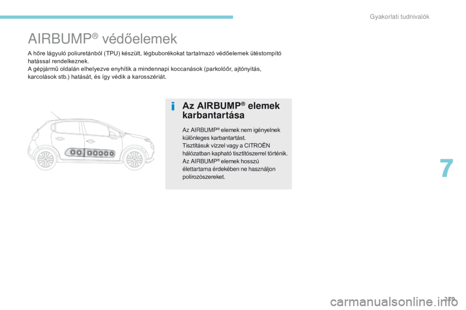 CITROEN C3 2017 Kezelési útmutató (in Hungarian) 219
B618_hu_Chap07_info-pratiques_ed01-2016
A hőre lágyuló poliuretánból (TPU) készült, légbuborékokat tartalmazó védőelemek ütéstompító
hatással rendelkeznek.
A gépjármű oldalán CITROEN C3 2017 Kezelési útmutató (in Hungarian) 219
B618_hu_Chap07_info-pratiques_ed01-2016
A hőre lágyuló poliuretánból (TPU) készült, légbuborékokat tartalmazó védőelemek ütéstompító
hatással rendelkeznek.
A gépjármű oldalán