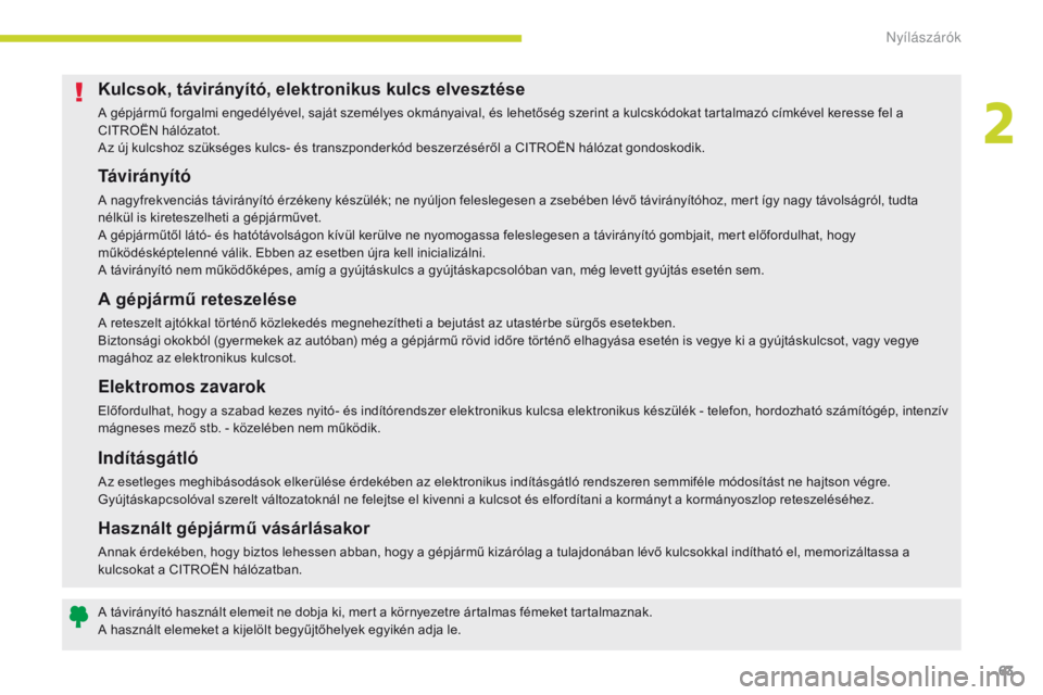 CITROEN C3 2017 Kezelési útmutató (in Hungarian) 63
B618_hu_Chap02_ouvertures_ed01-2016
Kulcsok, távirányító, elektronikus kulcs elvesztése
A gépjármű forgalmi engedélyével, saját személyes okmányaival, és lehetőség szerint a kulcsk CITROEN C3 2017 Kezelési útmutató (in Hungarian) 63
B618_hu_Chap02_ouvertures_ed01-2016
Kulcsok, távirányító, elektronikus kulcs elvesztése
A gépjármű forgalmi engedélyével, saját személyes okmányaival, és lehetőség szerint a kulcsk