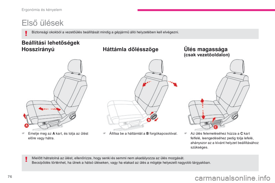 CITROEN C3 2017 Kezelési útmutató (in Hungarian) 76
B618_hu_Chap03_Ergonomie-et-confort_ed01-2016
Első ülések
F Emelje meg az A kart, és tolja az ülést előre vagy hátra. F
A z ülés felemeléséhez húzza a C kart
felfelé, leengedéséhe CITROEN C3 2017 Kezelési útmutató (in Hungarian) 76
B618_hu_Chap03_Ergonomie-et-confort_ed01-2016
Első ülések
F Emelje meg az A kart, és tolja az ülést előre vagy hátra. F
A z ülés felemeléséhez húzza a C kart
felfelé, leengedéséhe