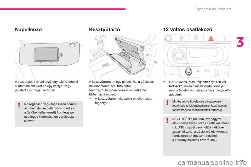 CITROEN C3 2017 Kezelési útmutató (in Hungarian) 97
B618_hu_Chap03_Ergonomie-et-confort_ed01-2016
Kesztyűtartó
Napellenző
A vezetőoldali napellenző egy takarófedéllel
ellátott sminktükröt és egy kártya- vagy
jegytartót is magában fog CITROEN C3 2017 Kezelési útmutató (in Hungarian) 97
B618_hu_Chap03_Ergonomie-et-confort_ed01-2016
Kesztyűtartó
Napellenző
A vezetőoldali napellenző egy takarófedéllel
ellátott sminktükröt és egy kártya- vagy
jegytartót is magában fog