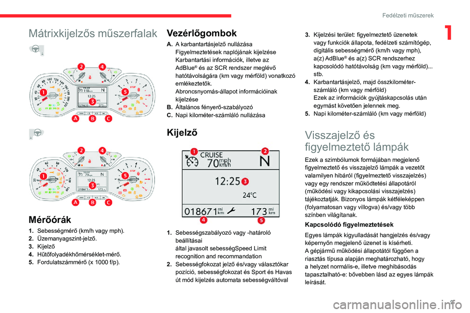 CITROEN C3 AIRCROSS 2021  Kezelési útmutató (in Hungarian) 9
Fedélzeti műszerek
1Mátrixkijelzős műszerfalak  
 
   
 
 
Mérőórák
1. Sebességmérő (km/h vagy mph).
2. Üzemanyagszint-jelző.
3. Kijelző
4. Hűtőfolyadékhőmérséklet-mérő.
5. Fo