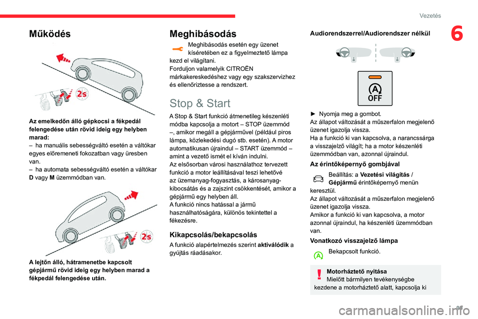 CITROEN C3 AIRCROSS 2021  Kezelési útmutató (in Hungarian) 99
Vezetés
6Működés 
 
Az emelkedőn álló gépkocsi a fékpedál 
felengedése után rövid ideig egy helyben 
marad:
– ha manuális sebességváltó esetén a váltókar egyes előremeneti fo