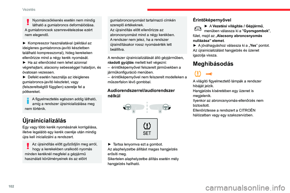 CITROEN C3 AIRCROSS 2021  Kezelési útmutató (in Hungarian) 102
Vezetés
Vezetéstámogatás 
és parkolássegítő 
rendszerek – Általános 
szabályok
A vezetéstámogató és parkolássegítő rendszerek használata sohasem 
pótolhatja a vezető ébers