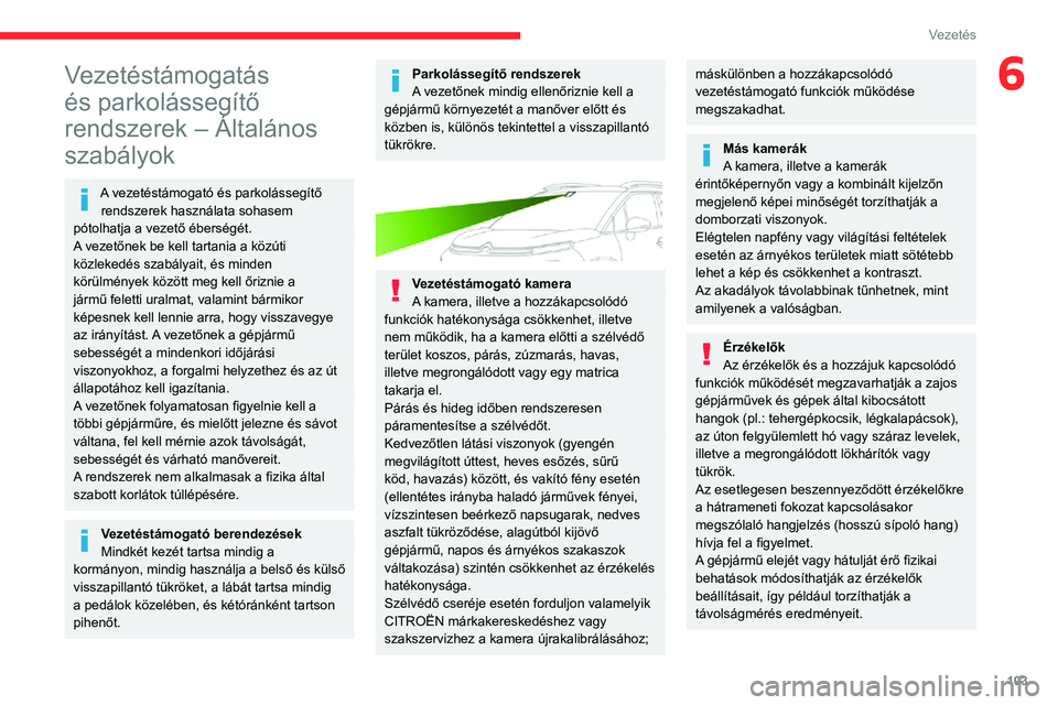 CITROEN C3 AIRCROSS 2021  Kezelési útmutató (in Hungarian) 103
Vezetés
6Vezetéstámogatás 
és parkolássegítő 
rendszerek – Általános 
szabályok
A vezetéstámogató és parkolássegítő rendszerek használata sohasem 
pótolhatja a vezető ébers