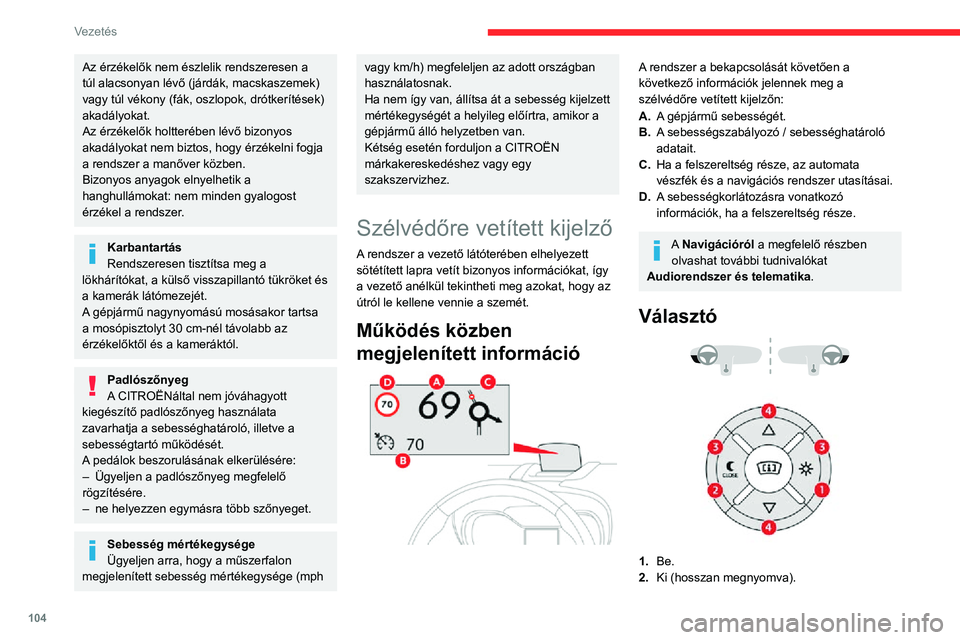 CITROEN C3 AIRCROSS 2021  Kezelési útmutató (in Hungarian) 104
Vezetés
3.Fényerő beállítása.
4. Kijelzés magasságának beállítása.
Bekapcsolás / kikapcsolás
► A rendszer bekapcsolásához és a lap kiemeléséhez járó motornál nyomja meg az 