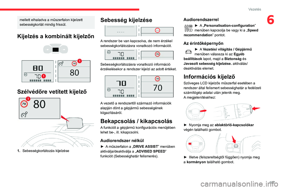 CITROEN C3 AIRCROSS 2021  Kezelési útmutató (in Hungarian) 107
Vezetés
6mellett elhaladva a műszerfalon kijelzett 
sebességkorlát mindig frissül.
Kijelzés a kombinált kijelzőn 
  
 
Szélvédőre vetített kijelző
1.Sebességkorlátozás kijelzése
S