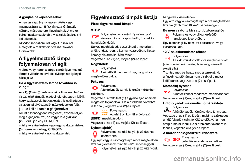CITROEN C3 AIRCROSS 2021 Kezelési útmutató (in Hungarian) 10
Fedélzeti műszerek
A gyújtás bekapcsolásakor
A gyújtás ráadásakor egyes vörös vagy
narancssárga színű figyelmeztető lámpák
néhány másodpercre kigyulladnak. A motor
beindítá CITROEN C3 AIRCROSS 2021 Kezelési útmutató (in Hungarian) 10
Fedélzeti műszerek
A gyújtás bekapcsolásakor
A gyújtás ráadásakor egyes vörös vagy
narancssárga színű figyelmeztető lámpák
néhány másodpercre kigyulladnak. A motor
beindítá