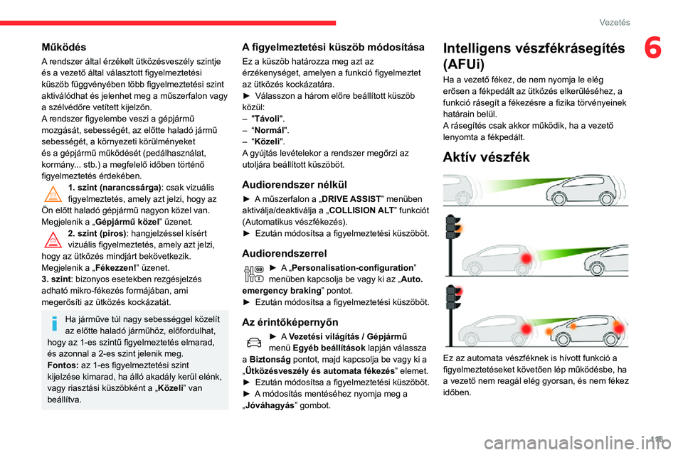 CITROEN C3 AIRCROSS 2021 Kezelési útmutató (in Hungarian) 11 5
Vezetés
6Működés
A rendszer által érzékelt ütközésveszély szintje
és a vezető által választott figyelmeztetési
küszöb függvényében több figyelmeztetési szint
aktiválód CITROEN C3 AIRCROSS 2021 Kezelési útmutató (in Hungarian) 11 5
Vezetés
6Működés
A rendszer által érzékelt ütközésveszély szintje
és a vezető által választott figyelmeztetési
küszöb függvényében több figyelmeztetési szint
aktiválód