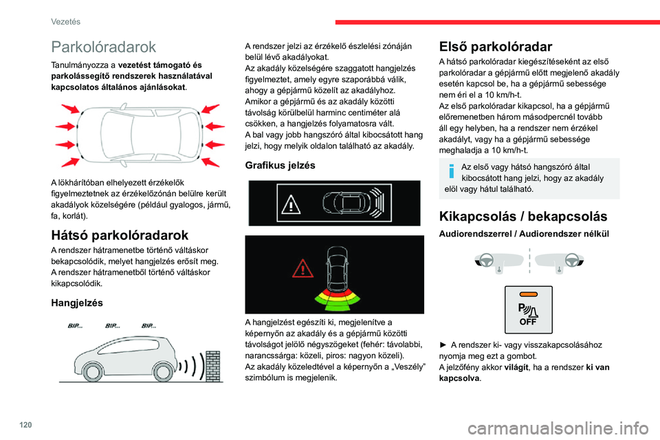 CITROEN C3 AIRCROSS 2021  Kezelési útmutató (in Hungarian) 120
Vezetés
Érintőképernyővel
► A Vezetési világítás / Gépjármű 
menüben válassza a „ Gyorsgombok”, 
majd a „Parkolássegítő” pontot.
A beállítást a gyújtás kikapcsolás