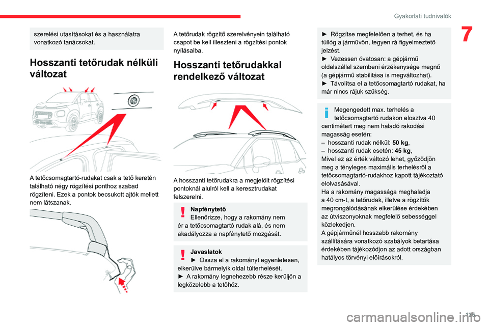 CITROEN C3 AIRCROSS 2021  Kezelési útmutató (in Hungarian) 135
Gyakorlati tudnivalók
7szerelési utasításokat és a használatra 
vonatkozó tanácsokat.
Hosszanti tetőrudak nélküli 
változat
 
 
A tetőcsomagtartó-rudakat csak a tető keretén 
talá