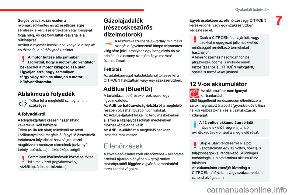 CITROEN C3 AIRCROSS 2021 Kezelési útmutató (in Hungarian) 139
Gyakorlati tudnivalók
7Sürgős beavatkozás esetén a
nyomáscsökkentés és az esetleges égési
sérülések elkerülése érdekében egy ronggyal
fogja meg, és két fordulattal csavarja CITROEN C3 AIRCROSS 2021 Kezelési útmutató (in Hungarian) 139
Gyakorlati tudnivalók
7Sürgős beavatkozás esetén a
nyomáscsökkentés és az esetleges égési
sérülések elkerülése érdekében egy ronggyal
fogja meg, és két fordulattal csavarja