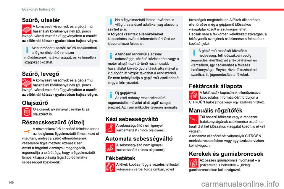 CITROEN C3 AIRCROSS 2021 Kezelési útmutató (in Hungarian) 140
Gyakorlati tudnivalók
Szűrő, utastér
A környezeti viszonyok és a gépjármű használati körülményeinek (pl. poros
levegő, városi vezetés) függvényében a cserét
az előírtnál CITROEN C3 AIRCROSS 2021 Kezelési útmutató (in Hungarian) 140
Gyakorlati tudnivalók
Szűrő, utastér
A környezeti viszonyok és a gépjármű használati körülményeinek (pl. poros
levegő, városi vezetés) függvényében a cserét
az előírtnál