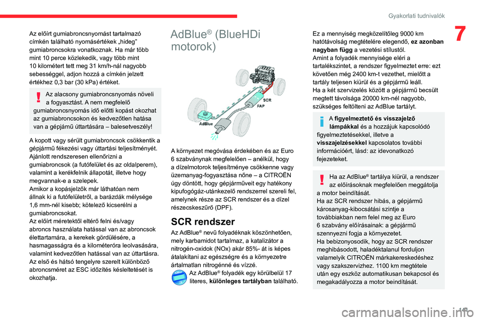 CITROEN C3 AIRCROSS 2021  Kezelési útmutató (in Hungarian) 141
Gyakorlati tudnivalók
7Az előírt gumiabroncsnyomást tartalmazó 
címkén található nyomásértékek „hideg” 
gumiabroncsokra vonatkoznak. Ha már több 
mint 10 perce közlekedik, vagy 