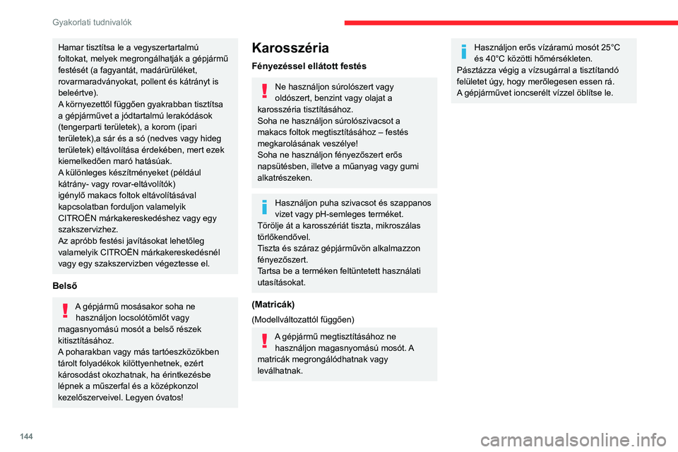 CITROEN C3 AIRCROSS 2021 Kezelési útmutató (in Hungarian) 144
Gyakorlati tudnivalók
Hamar tisztítsa le a vegyszertartalmú
foltokat, melyek megrongálhatják a gépjármű
festését (a fagyantát, madárürüléket,
rovarmaradványokat, pollent és ká CITROEN C3 AIRCROSS 2021 Kezelési útmutató (in Hungarian) 144
Gyakorlati tudnivalók
Hamar tisztítsa le a vegyszertartalmú
foltokat, melyek megrongálhatják a gépjármű
festését (a fagyantát, madárürüléket,
rovarmaradványokat, pollent és ká