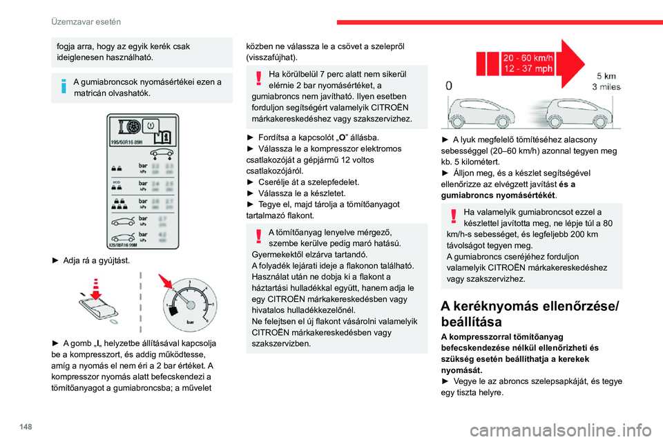 CITROEN C3 AIRCROSS 2021 Kezelési útmutató (in Hungarian) 148
Üzemzavar esetén
fogja arra, hogy az egyik kerék csak
ideiglenesen használható.
A gumiabroncsok nyomásértékei ezen a matricán olvashatók.
► Adja rá a gyújtást.
► A gomb CITROEN C3 AIRCROSS 2021 Kezelési útmutató (in Hungarian) 148
Üzemzavar esetén
fogja arra, hogy az egyik kerék csak
ideiglenesen használható.
A gumiabroncsok nyomásértékei ezen a matricán olvashatók.
► Adja rá a gyújtást.
► A gomb